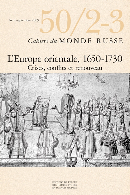 « L’Europe orientale, 1650-1730 : crises, conflits et renouveau », Cahiers du monde russe, n° 50/2-3