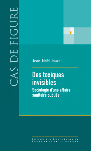 Jean-Noël Jouzel, Des toxiques invisibles. Sociologie d’une affaire sanitaire oubliée
