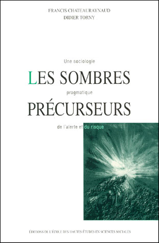 Francis Chateauraynaud et Didier Torny, Les sombres précurseurs. Une sociologie pragmatique de l’alerte et du risque
