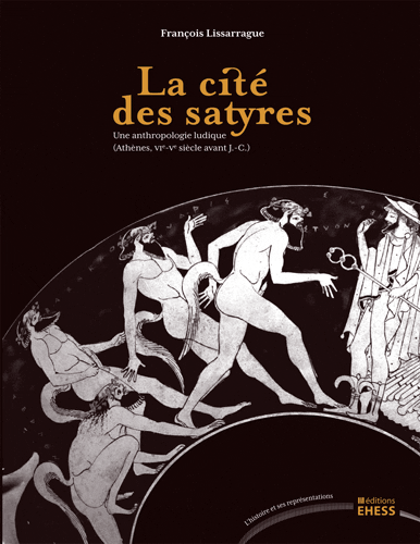 François Lissarrague, La cité des satyres. Une anthropologie ludique (Athènes VIe-Ve siècles avant J.-C.)