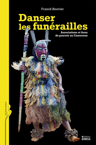 Franck Beuvier, Danser les funérailles. Associations et lieux de pouvoir au Cameroun