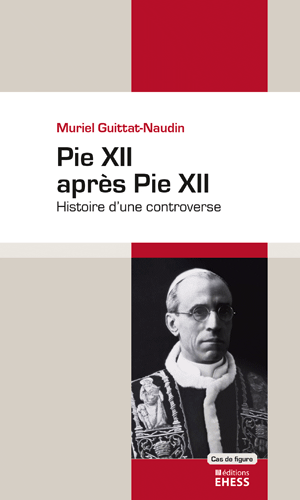 Muriel Guittat-Naudin, Pie XII après Pie XII. Histoire d’une controverse