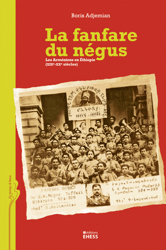 Autour de l’ouvrage de Boris Adjemian, La Fanfare du Negus. Les Arméniens en Ethiopie (XIXe et XXe siècle)
