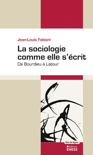 Jean-Louis Fabiani, La sociologie comme elle s’écrit. De Bourdieu à Latour