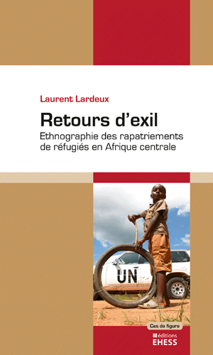 Laurent Lardeux, Retours d’exil, Ethnographie des rapatriements de réfugiés en Afrique centrale