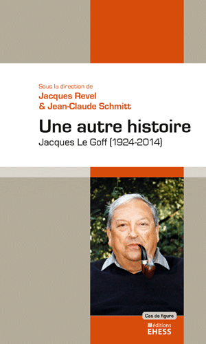 Jacques Revel et Jean-Claude Schmitt, Une autre histoire. Jacques Le Goff (1924-2014)